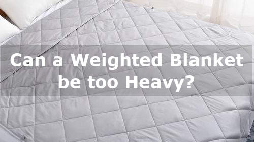 can a weighted blanket be too heavy