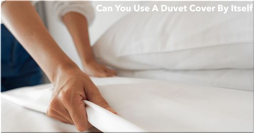 can you use a duvet cover by itself